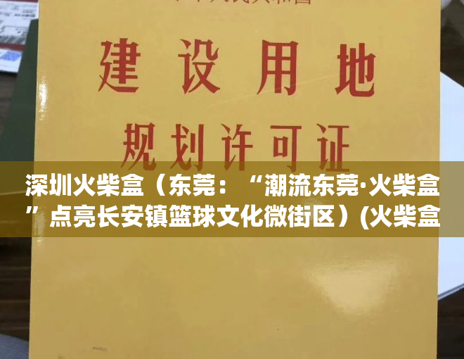 深圳火柴盒（东莞：“潮流东莞·火柴盒”点亮长安镇篮球文化微街区）(火柴盒公司怎么样)
