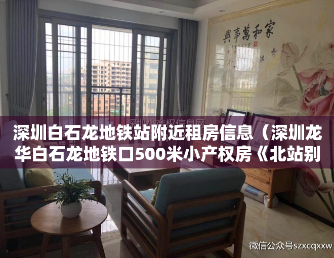 深圳白石龙地铁站附近租房信息（深圳龙华白石龙地铁口500米小产权房《北站别苑》深圳北站新楼盘， 明厨明卫，停车无忧！ 深圳外国语学校玉龙学校东兴学校，民乐小学）