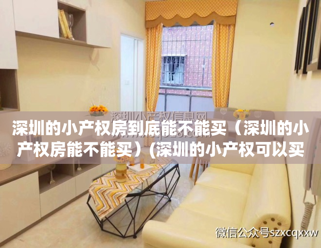 深圳的小产权房到底能不能买（深圳的小产权房能不能买）(深圳的小产权可以买吗)