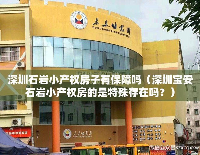 深圳石岩小产权房子有保障吗（深圳宝安石岩小产权房的是特殊存在吗？）