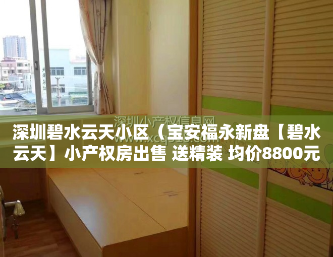 深圳碧水云天小区（宝安福永新盘【碧水云天】小产权房出售 送精装 均价8800元起）