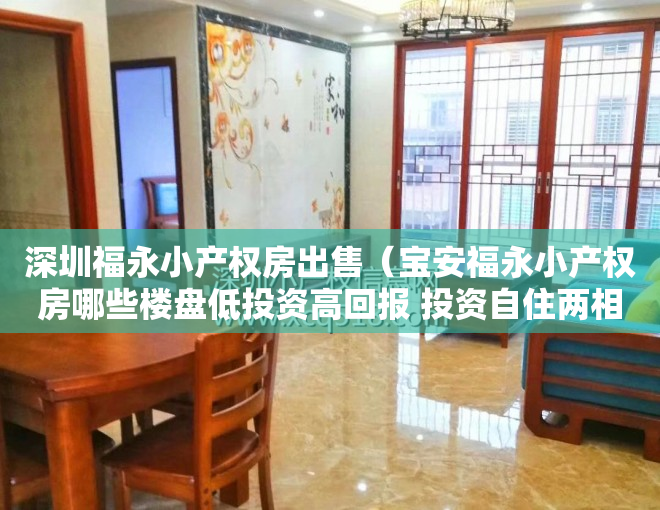 深圳福永小产权房出售（宝安福永小产权房哪些楼盘低投资高回报 投资自住两相宜）