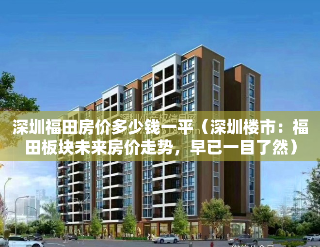 深圳福田房价多少钱一平（深圳楼市：福田板块未来房价走势，早已一目了然）