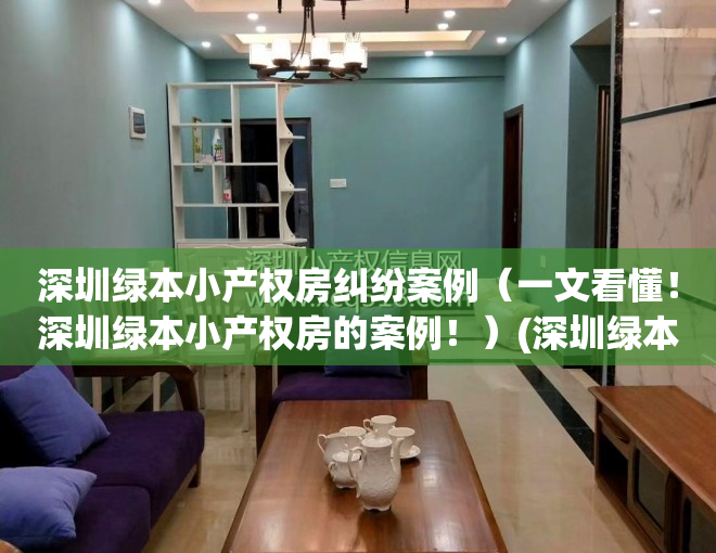 深圳绿本小产权房纠纷案例（一文看懂！深圳绿本小产权房的案例！）(深圳绿本房价格)