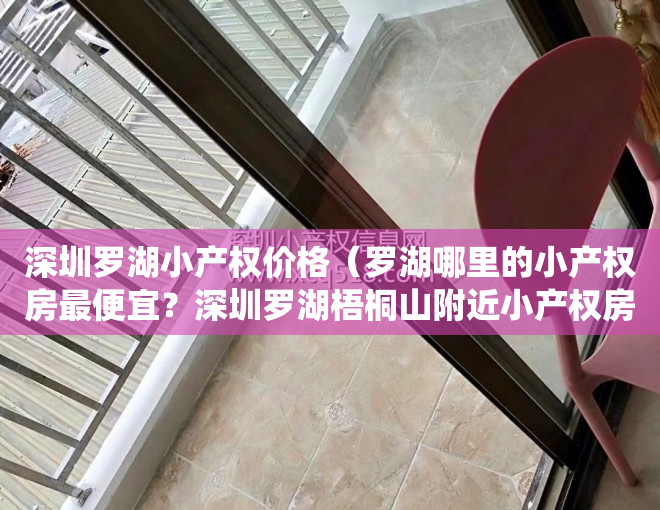 深圳罗湖小产权价格（罗湖哪里的小产权房最便宜？深圳罗湖梧桐山附近小产权房统建楼（梧桐山苑）低价出售，可无条件贷款，投资自住两相宜，超高性价比楼盘）