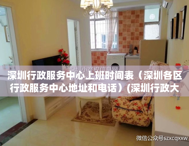 深圳行政服务中心上班时间表（深圳各区行政服务中心地址和电话）(深圳行政大厅电话)