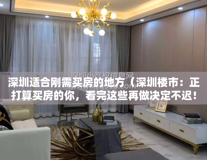 深圳适合刚需买房的地方（深圳楼市：正打算买房的你，看完这些再做决定不迟！）