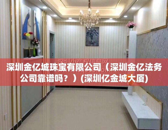 深圳金亿城珠宝有限公司（深圳金亿法务公司靠谱吗？）(深圳亿金城大厦)