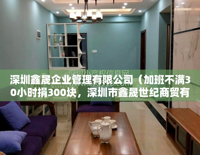 深圳鑫晟企业管理有限公司（加班不满30小时捐300块，深圳市鑫晟世纪商贸有限公司要靠员工加班才能“翻身”吗？）