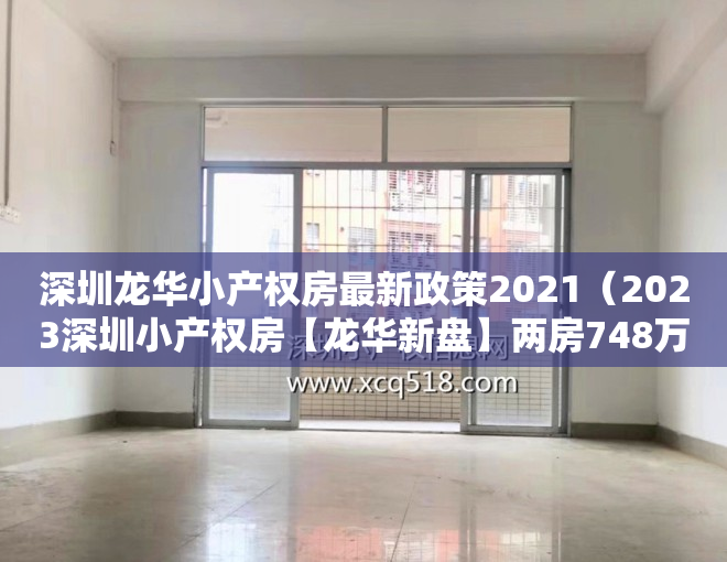 深圳龙华小产权房最新政策2021（2023深圳小产权房【龙华新盘】两房748万套起【上合花园里】自带大型停车场）