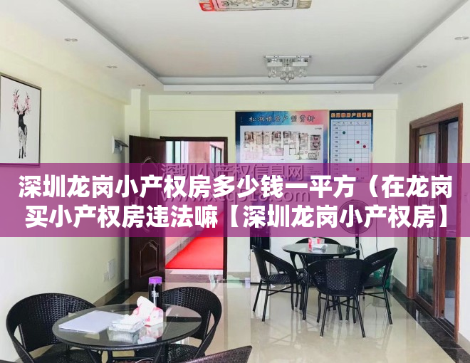 深圳龙岗小产权房多少钱一平方（在龙岗买小产权房违法嘛【深圳龙岗小产权房】）