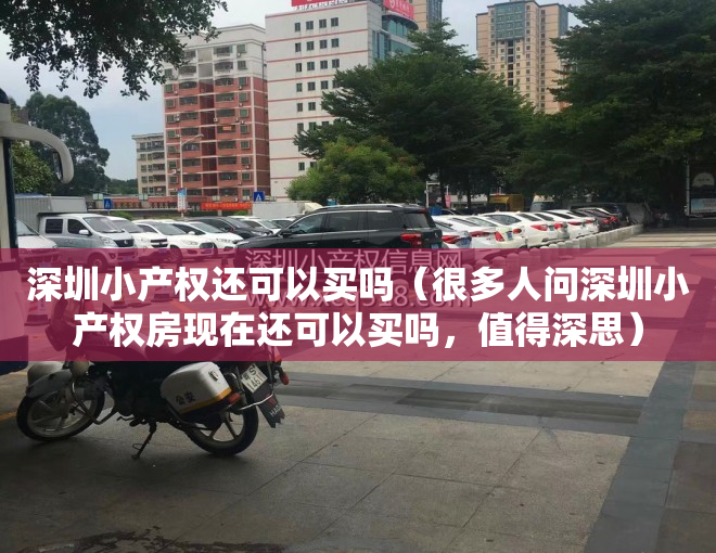 深圳小产权还可以买吗（很多人问深圳小产权房现在还可以买吗，值得深思）