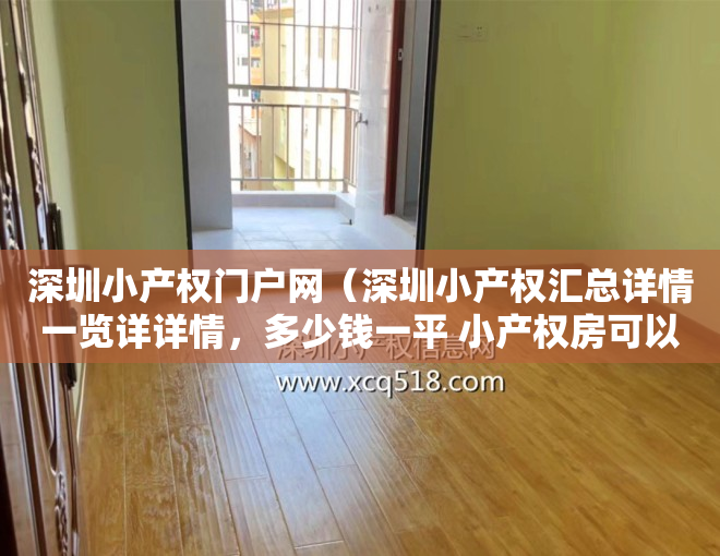 深圳小产权门户网（深圳小产权汇总详情一览详详情，多少钱一平 小产权房可以买卖吗？）