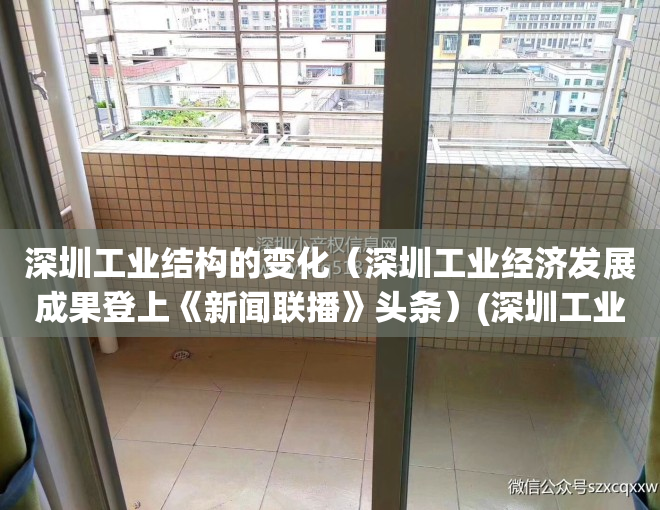 深圳工业结构的变化（深圳工业经济发展成果登上《新闻联播》头条）(深圳工业分布图)