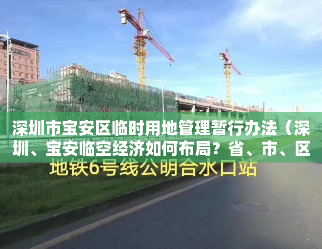 深圳市宝安区临时用地管理暂行办法（深圳、宝安临空经济如何布局？省、市、区三级政协委员共提建议）