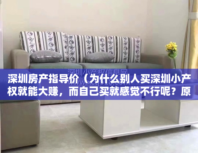 深圳房产指导价（为什么别人买深圳小产权就能大赚，而自己买就感觉不行呢？原因就在这！！！）