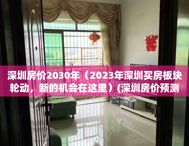 深圳房价2030年（2023年深圳买房板块轮动，新的机会在这里）(深圳房价预测 未来十年)