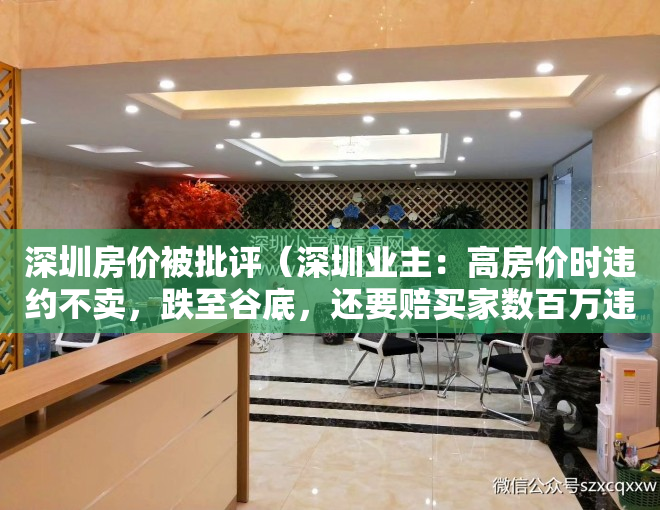 深圳房价被批评（深圳业主：高房价时违约不卖，跌至谷底，还要赔买家数百万违约金）
