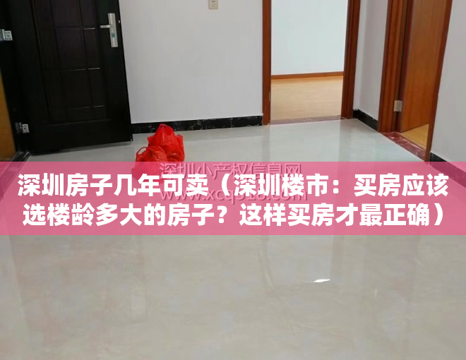 深圳房子几年可卖（深圳楼市：买房应该选楼龄多大的房子？这样买房才最正确）