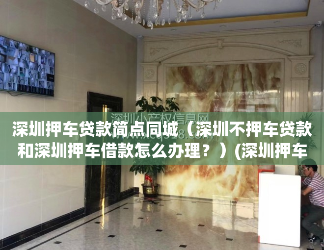 深圳押车贷款简点同城（深圳不押车贷款和深圳押车借款怎么办理？）(深圳押车抵押贷款)