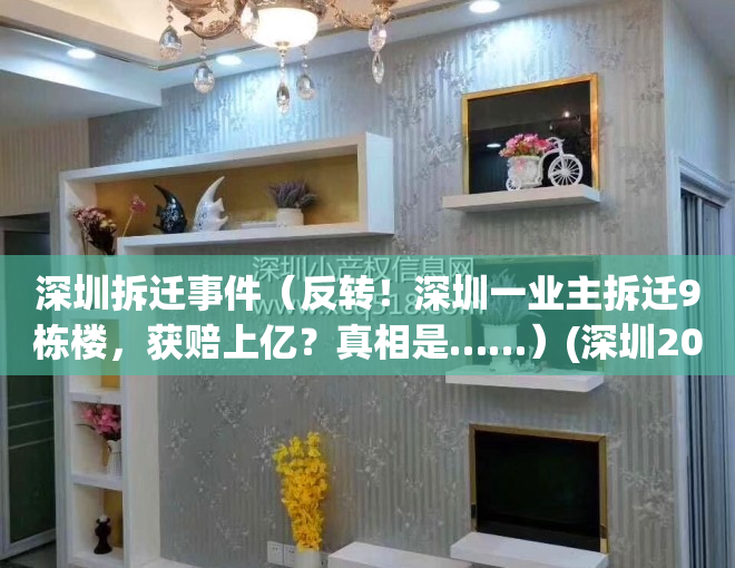 深圳拆迁事件（反转！深圳一业主拆迁9栋楼，获赔上亿？真相是……）(深圳2021拆迁)