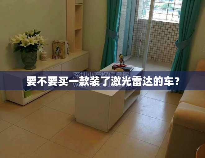 要不要买一款装了激光雷达的车？