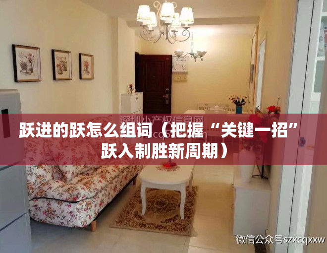 跃进的跃怎么组词（把握“关键一招” 跃入制胜新周期）