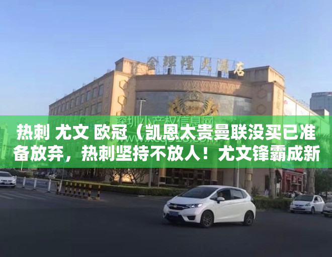 热刺 尤文 欧冠（凯恩太贵曼联没买已准备放弃，热刺坚持不放人！尤文锋霸成新选择）