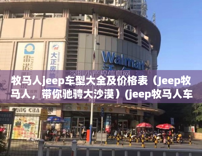 牧马人jeep车型大全及价格表（Jeep牧马人，带你驰骋大沙漠）(jeep牧马人车型介绍)