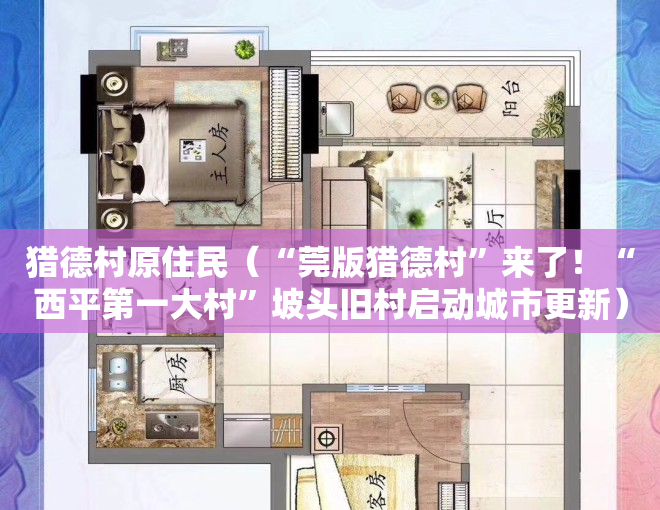 猎德村原住民（“莞版猎德村”来了！“西平第一大村”坡头旧村启动城市更新）