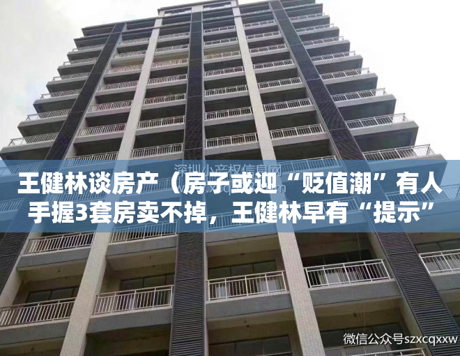 王健林谈房产（房子或迎“贬值潮”有人手握3套房卖不掉，王健林早有“提示”）