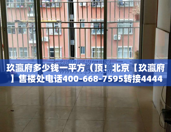 玖瀛府多少钱一平方（顶！北京【玖瀛府】售楼处电话400-668-7595转接4444营销中心位置！）