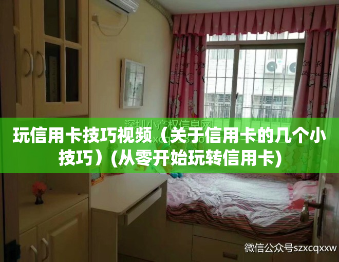 玩信用卡技巧视频（关于信用卡的几个小技巧）(从零开始玩转信用卡)
