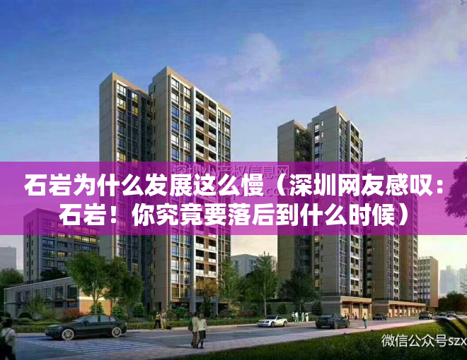石岩为什么发展这么慢（深圳网友感叹：石岩！你究竟要落后到什么时候）