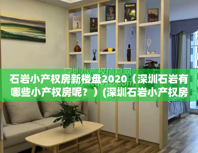 石岩小产权房新楼盘2020（深圳石岩有哪些小产权房呢？）(深圳石岩小产权房价)