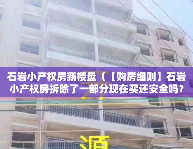 石岩小产权房新楼盘（【购房细则】石岩小产权房拆除了一部分现在买还安全吗？）