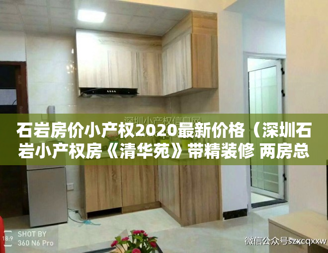 石岩房价小产权2020最新价格（深圳石岩小产权房《清华苑》带精装修 两房总价58万起）