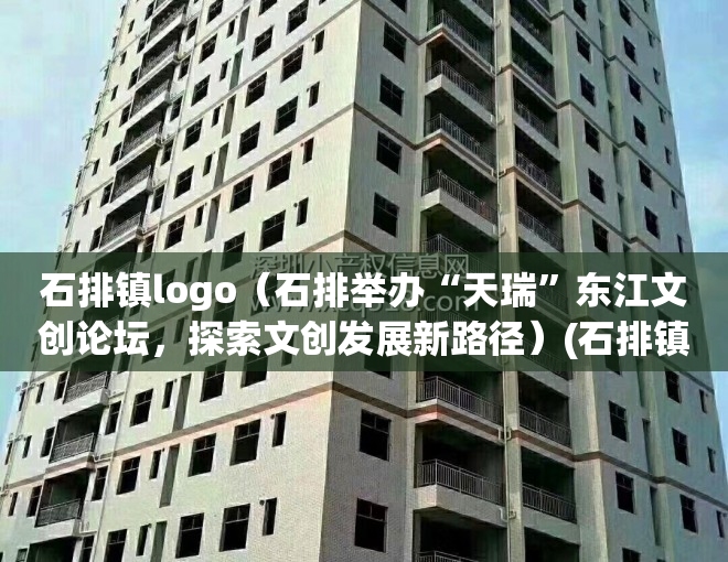 石排镇logo（石排举办“天瑞”东江文创论坛，探索文创发展新路径）(石排镇重大项目)