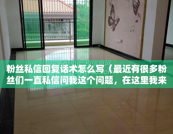 粉丝私信回复话术怎么写（最近有很多粉丝们一直私信问我这个问题，在这里我来做个统一解答）