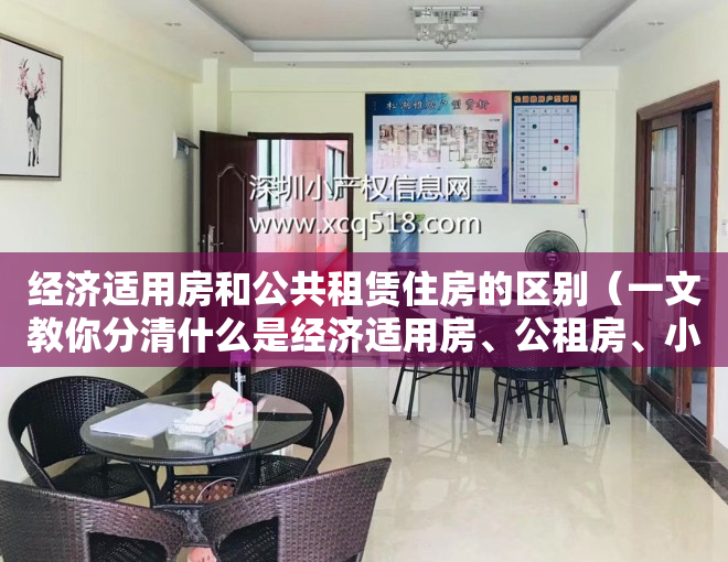 经济适用房和公共租赁住房的区别（一文教你分清什么是经济适用房、公租房、小产权房）