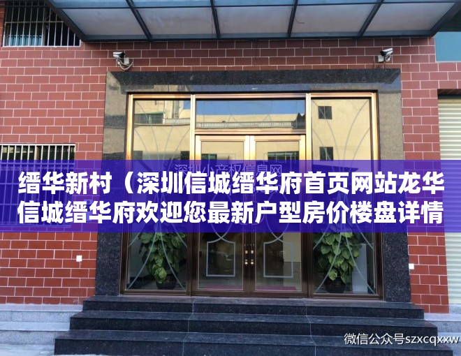 缙华新村（深圳信城缙华府首页网站龙华信城缙华府欢迎您最新户型房价楼盘详情）