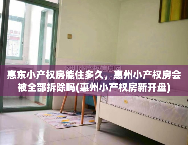 惠东小产权房能住多久，惠州小产权房会被全部拆除吗(惠州小产权房新开盘)