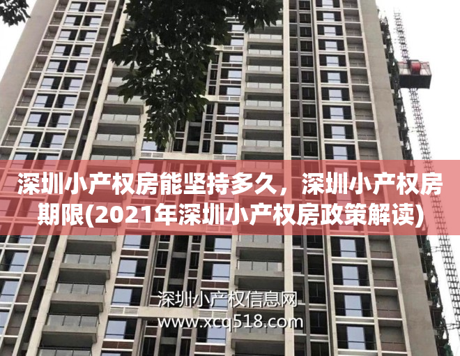 深圳小产权房能坚持多久，深圳小产权房期限(2021年深圳小产权房政策解读)