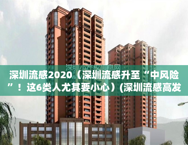 深圳流感2020（深圳流感升至“中风险”！这6类人尤其要小心）(深圳流感高发期是几月)