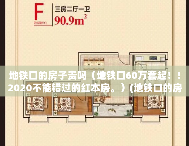 地铁口的房子贵吗（地铁口60万套起！！2020不能错过的红本房。）(地铁口的房子升值空间大吗)