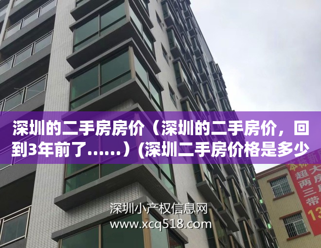深圳的二手房房价（深圳的二手房价，回到3年前了……）(深圳二手房价格是多少)