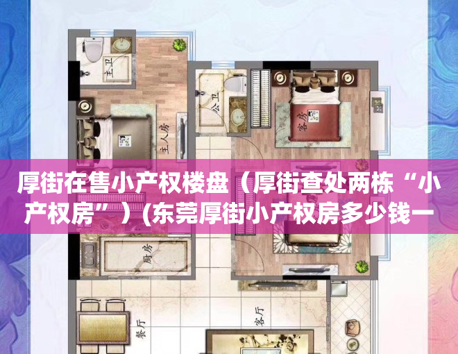 厚街在售小产权楼盘（厚街查处两栋“小产权房”）(东莞厚街小产权房多少钱一平米?)