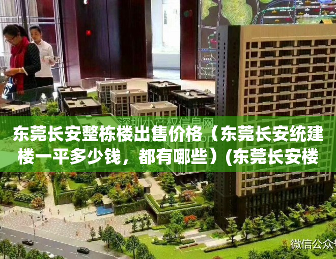 东莞长安整栋楼出售价格（东莞长安统建楼一平多少钱，都有哪些）(东莞长安楼价怎么样)