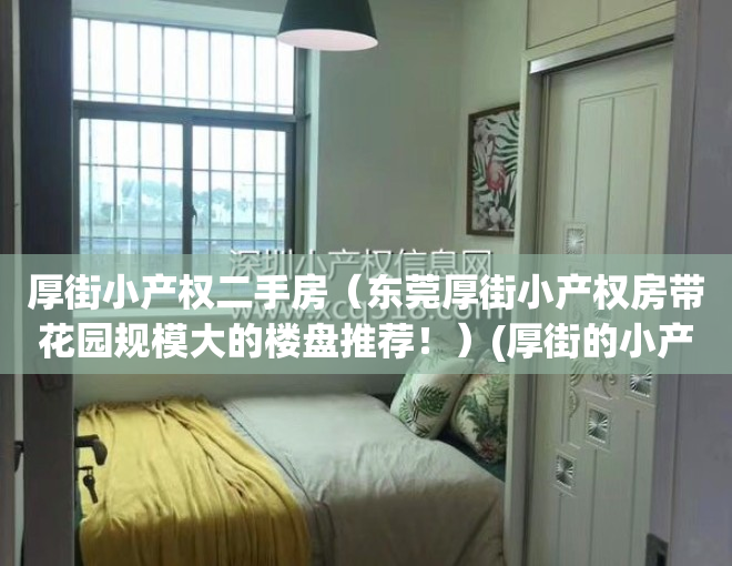 厚街小产权二手房（东莞厚街小产权房带花园规模大的楼盘推荐！）(厚街的小产权房子好不好卖)