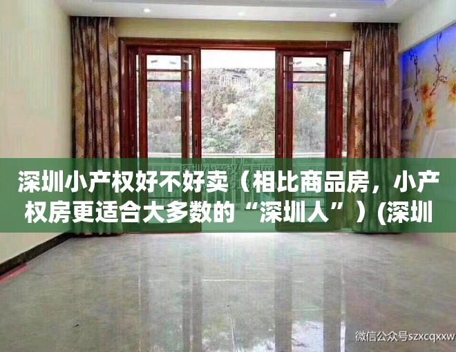 深圳小产权好不好卖（相比商品房，小产权房更适合大多数的“深圳人”）(深圳小产权好出手吗)